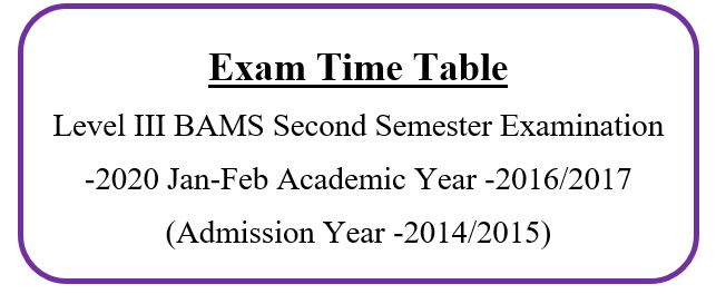 Exam Time Table Level III BAMS Second Semester Examination -2020 Jan-Feb Academic Year -2016/2017 (Admission Year -2014/2015)
