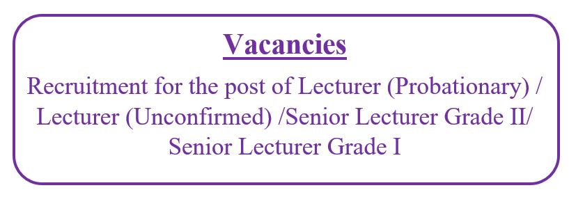 Vacancies: Recruitment for the post of Lecturer (Probationary) / Lecturer (Unconfirmed) /Senior Lecturer Grade II/ Senior Lecturer Grade I