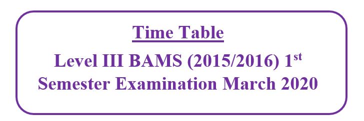 Time Table: Level III BAMS (2015/2016) 1st Semester Examination March 2020