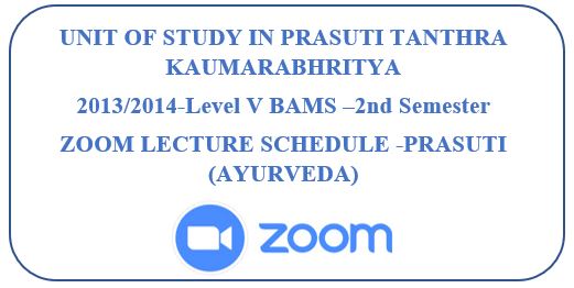 ZOOM LECTURE SCHEDULE -PRASUTI (AYURVEDA):PRASUTI TANTHRA KAUMARABHRITYA 2013/2014-Level V BAMS –2nd Semester