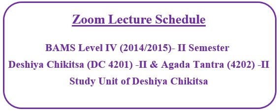 Zoom Lecture Schedule : BAMS Level IV (2014/2015)- II Semester : Study Unit of Deshiya Chikitsa