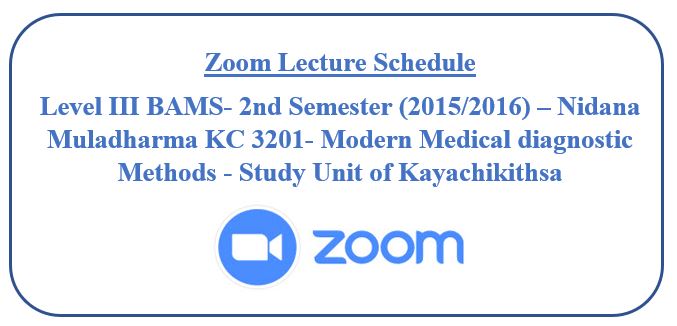 Zoom Lecture Schedule : Level III BAMS- 2nd Semester (2015/16) – Nidana Muladharma ( Modern Medical diagnostic Methods)