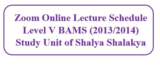 Zoom Online Lecture Schedule Level V BAMS (2013/2014) : Study Unit of Shalya Shalakya