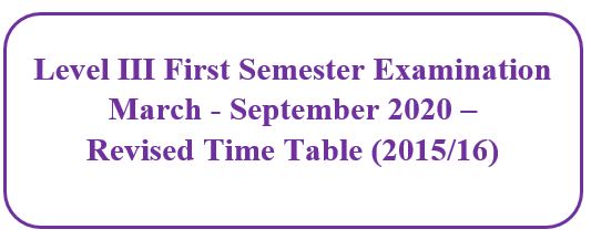 Level III First Semester Examination March – September 2020 – Revised Time Table (2015/16)