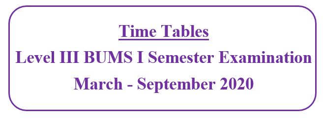 Time Tables: Level III (2015/16 Batch) BUMS I Semester Examination March – September 2020