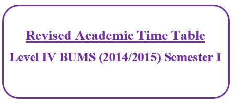 Revised Academic Time Table: Level IV BUMS (2014/2015) Semester I