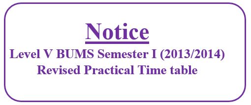 Notice: Level V BUMS Semester I (2013/2014) Revised Practical Time table