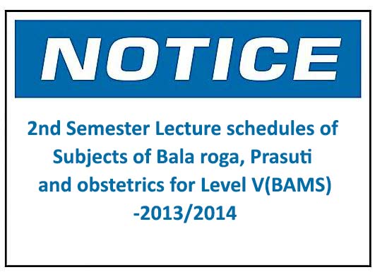 Notice: 2nd Semester Lecture schedules of Subjects of Bala roga, Prasuti and obstetrics for Level V(BAMS)-2013/2014