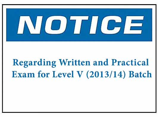 Notice : Regarding Written and Practical Exam for Level V (2013/14) Batch