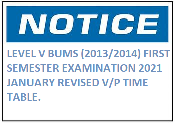 LEVEL V BUMS(2013/2014)FIRST SEMESTER EXAMINATION 2021 JANUARY REVISED V/P TIME TABLE