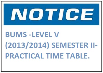 BUMS -LEVEL V(2013/2014) SEMESTER II-PRACTICAL TIME TABLE.