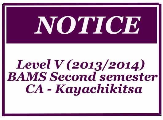 Notice- Level V (2013/2014) BAMS Second semester Continuous Assessment – Kayachikitsa