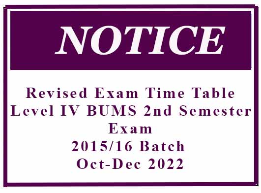 Revised Exam Time Table: Level IV BUMS Second Semester Exam: 2015/16 Batch Oct-Dec 2022