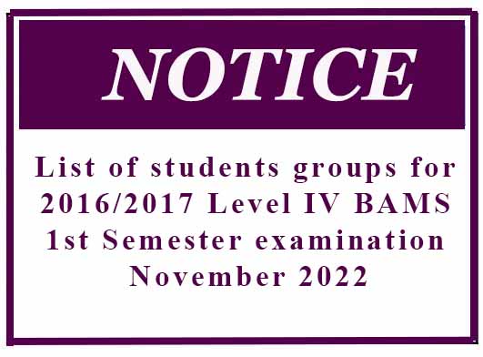 List of students groups for 2016/2017 Level IV BAMS 1st Semester examination – November 2022