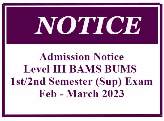 Admission Notice – Level III BAMS BUMS 1st/2nd Semester (Sup) Exam – Feb – March 2023