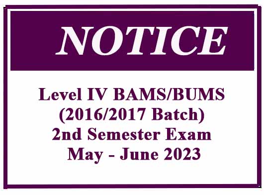 Notice – Level IV BAMS/BUMS (2016/2017 Batch) 2nd Semester Exam May – June 2023