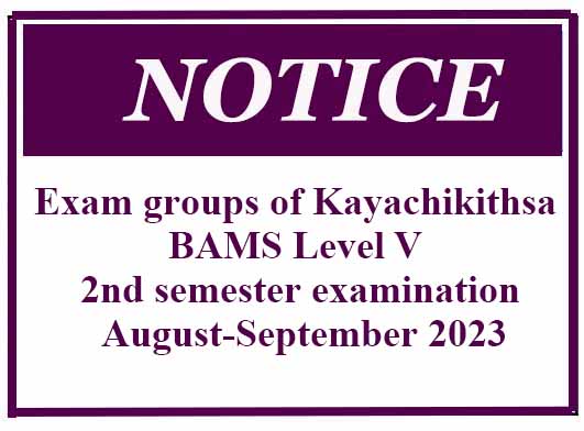 Exam groups of Kayachikithsa – BAMS Level V 2nd semester examination – August-September 2023