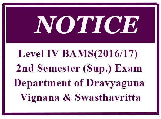 Level IV BAMS(2016/17) 2nd Semester (Sup.) Examination – Department of Dravyaguna Vignana & Swasthavritta