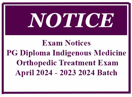 Exam Notices -PG Diploma Indigenous Medicine Orthopedic Treatment Exam – April 2024 – 2023 2024 Batch
