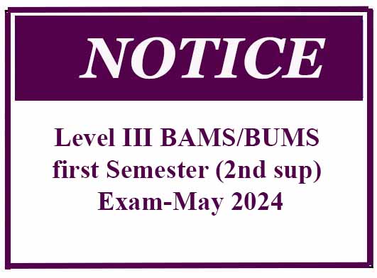 Notice-Level III BAMS/BUMS first Semester (2nd sup) Exam-May 2024