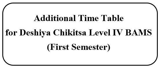 Additional Time Table  for Deshiya Chikitsa Level IV BAMS  (First Semester)