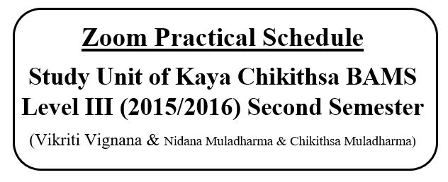 Zoom Practical Schedule: Kaya Chikithsa BAMS Level III (2015/2016) Second Semester
